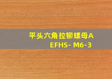 平头六角拉铆螺母AEFHS- M6-3